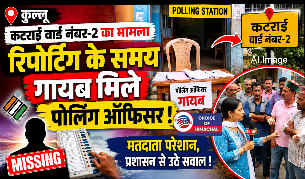 कुल्लू : चुनावी ड्यूटी से गायब रहना पड़ा महंगा, पोलिंग ऑफिसर को कारण बताओ नोटिस जारी