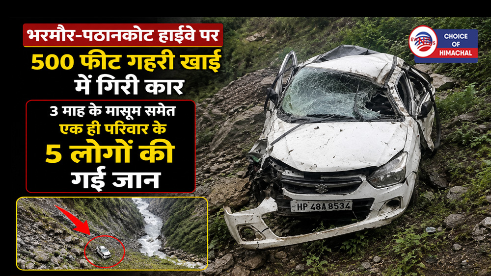 भरमौर-पठानकोट हाईवे पर गहरी खाई में गिरी कार, मासूम समेत एक ही परिवार के 5 लोगों की गई जान