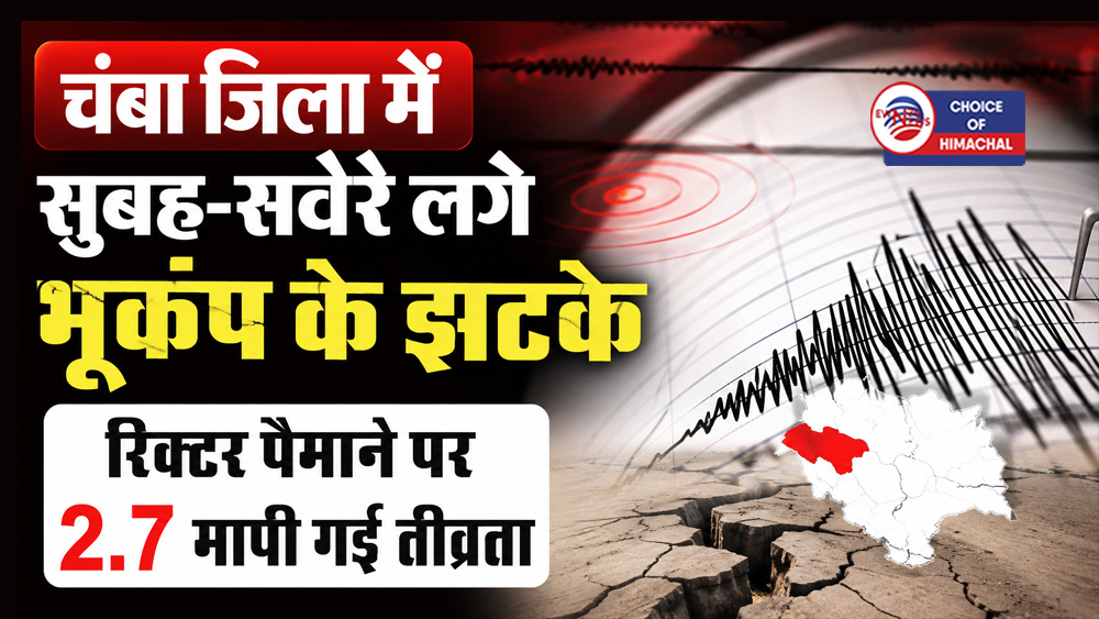 चंबा जिला में सुबह-सवेरे लगे भूकंप के झटके : रिक्टर पैमाने पर 2.7 मापी गई तीव्रता