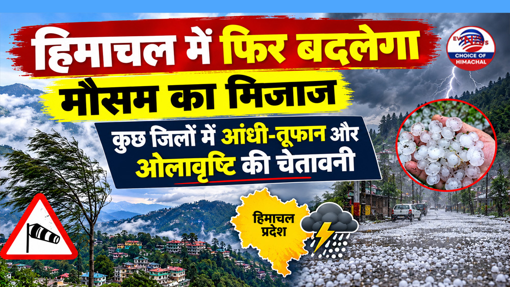हिमाचल में फिर बदलेगा मौसम का मिजाज : कुछ जिलों में आंधी-तूफान और ओलावृष्टि की चेतावनी