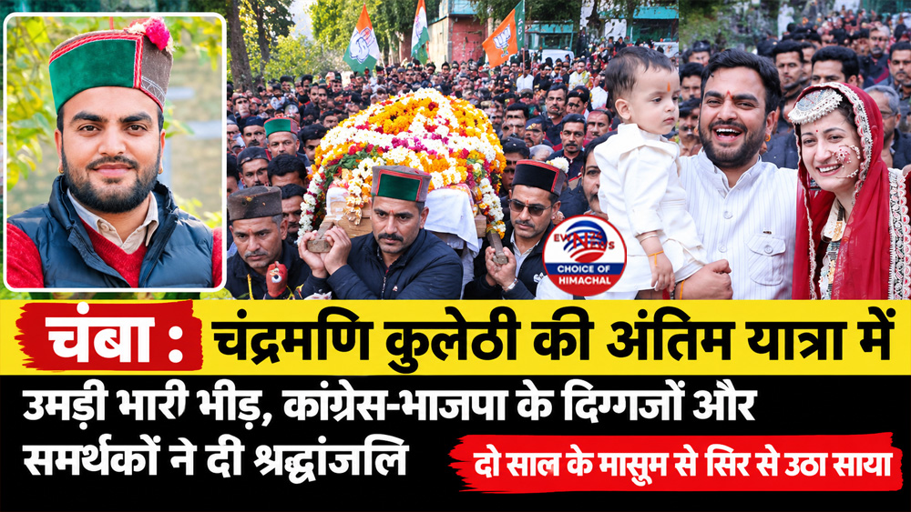 चंबा : चंद्रमणि कुलेठी की अंतिम यात्रा में उमड़ी भारी भीड़, कांग्रेस-भाजपा के नेताओं और समर्थकों ने दी श्रद्धांजलि